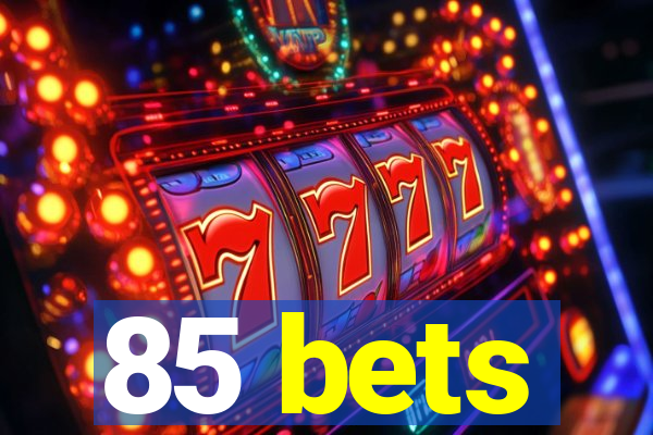 85 bets